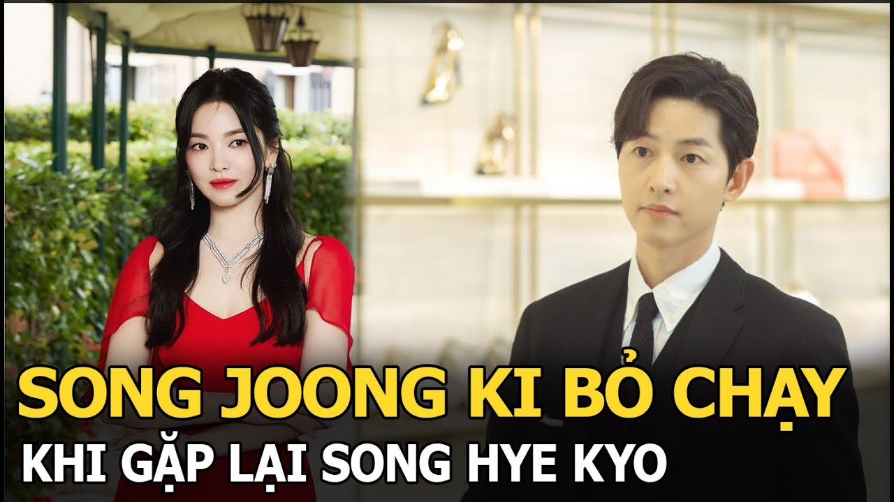 Song Joong Ki bỏ chạy khi gặp lại Song Hye Kyo