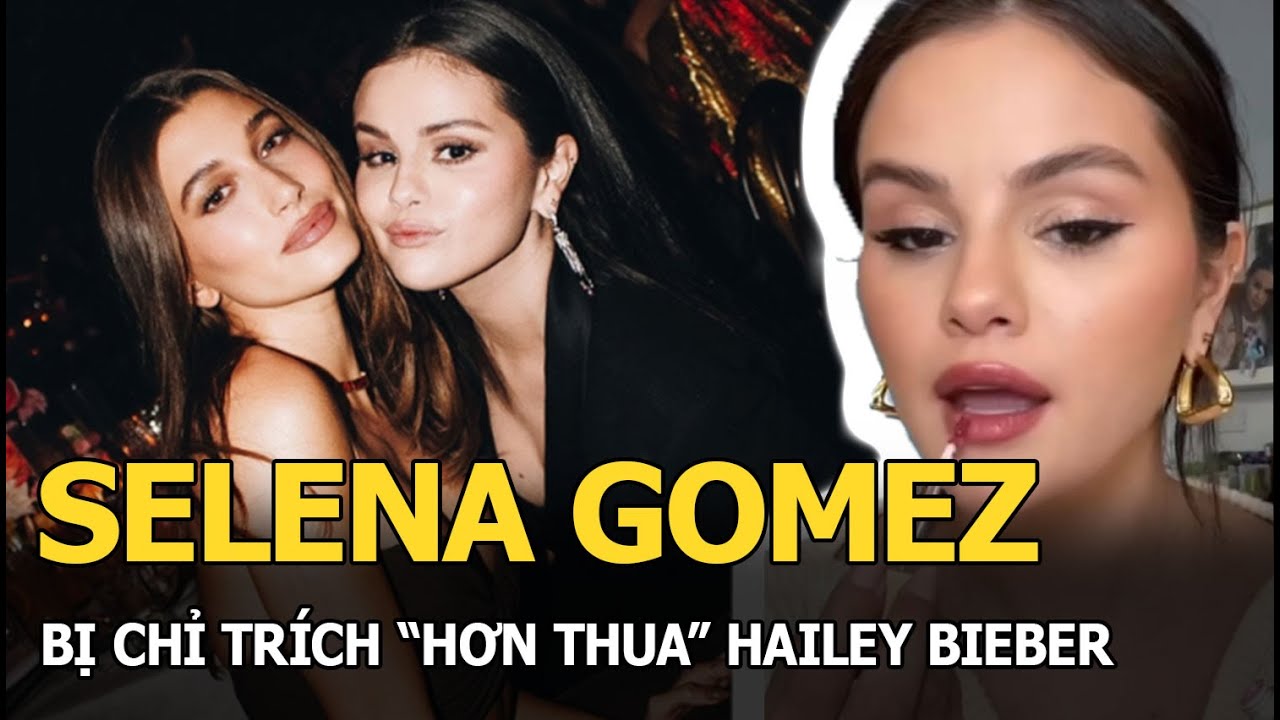 Selena Gomez bị chỉ trích "hơn thua" Hailey Bieber