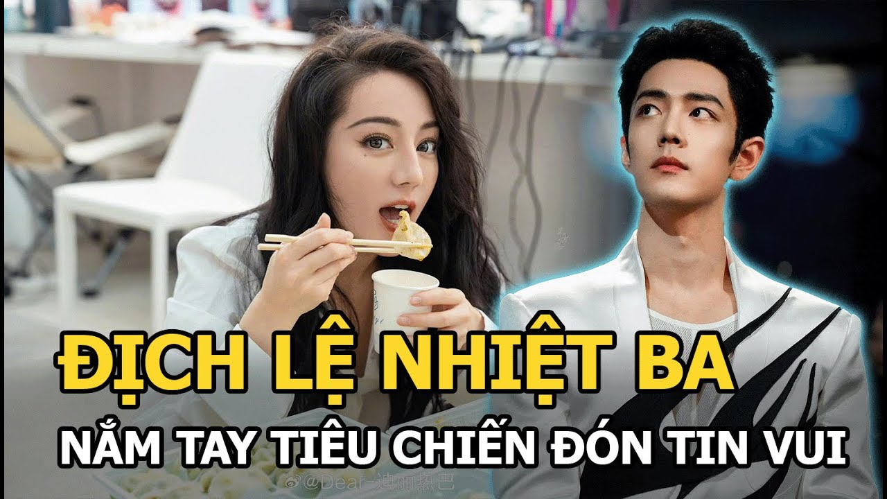 Địch Lệ Nhiệt Ba nắm tay Tiêu Chiến đón tin vui