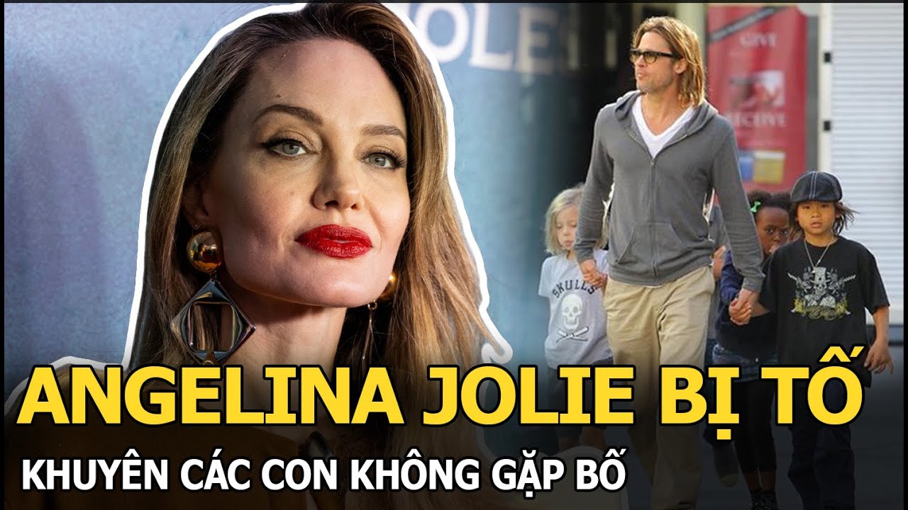 Angelina Jolie bị tố khuyên các con không gặp bố