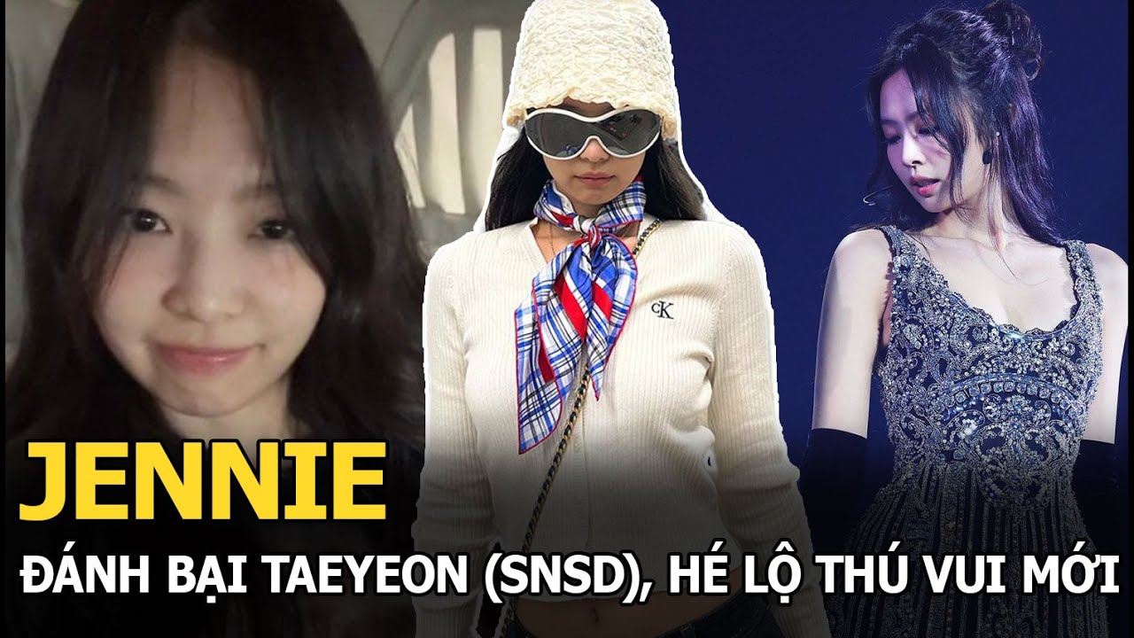 Jennie đánh bại Taeyeon (SNSD), hé lộ thú vui mới