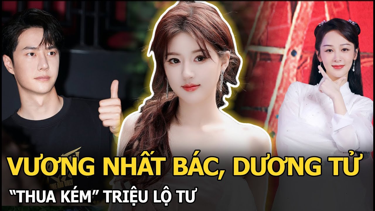 Vương Nhất Bác, Dương Tử “thua kém” Triệu Lộ Tư