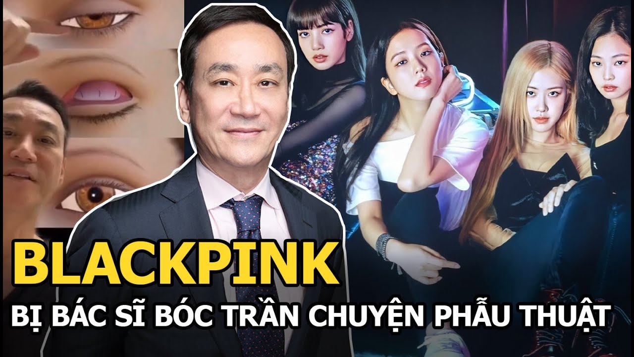 BLACKPINK bị bác sĩ “bóc trần” chuyện phẫu thuật thẩm mỹ: Lisa sửa gần hết, Rosé tốn hơn nửa tỷ