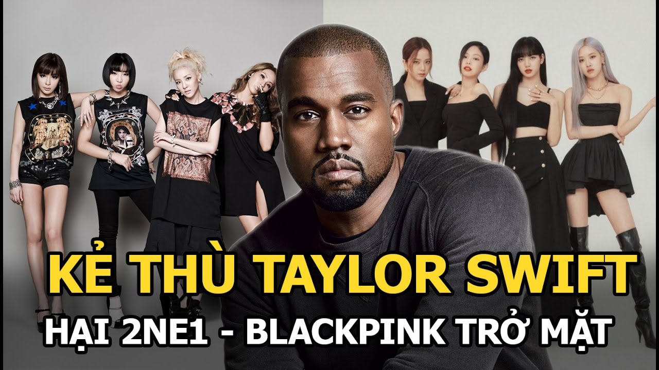 Kẻ thù Taylor Swift hại 2NE1 - BLACKPINK trở mặt