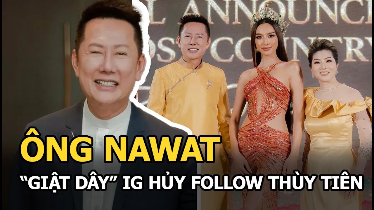 Ông Nawat là người giật dây tổ chức Miss Grand hủy follow Thùy Tiên, giận “con gái cưng” tệ bạc?