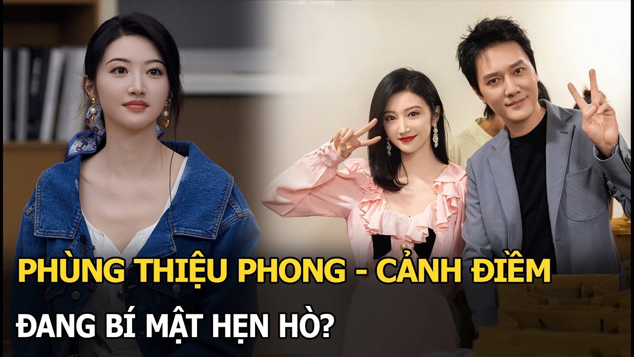 Phùng Thiệu Phong - Cảnh Điềm đang bí mật hẹn hò?