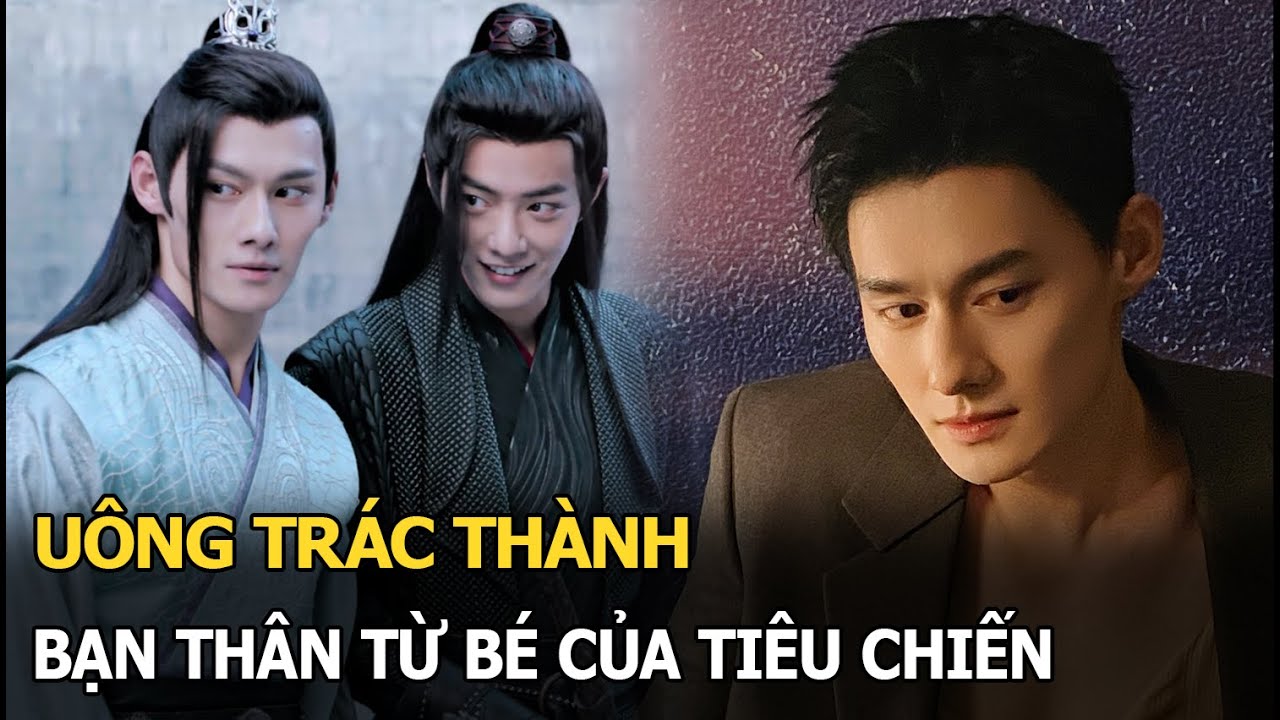 Uông Trác Thành: Bạn thân từ bé của Tiêu Chiến