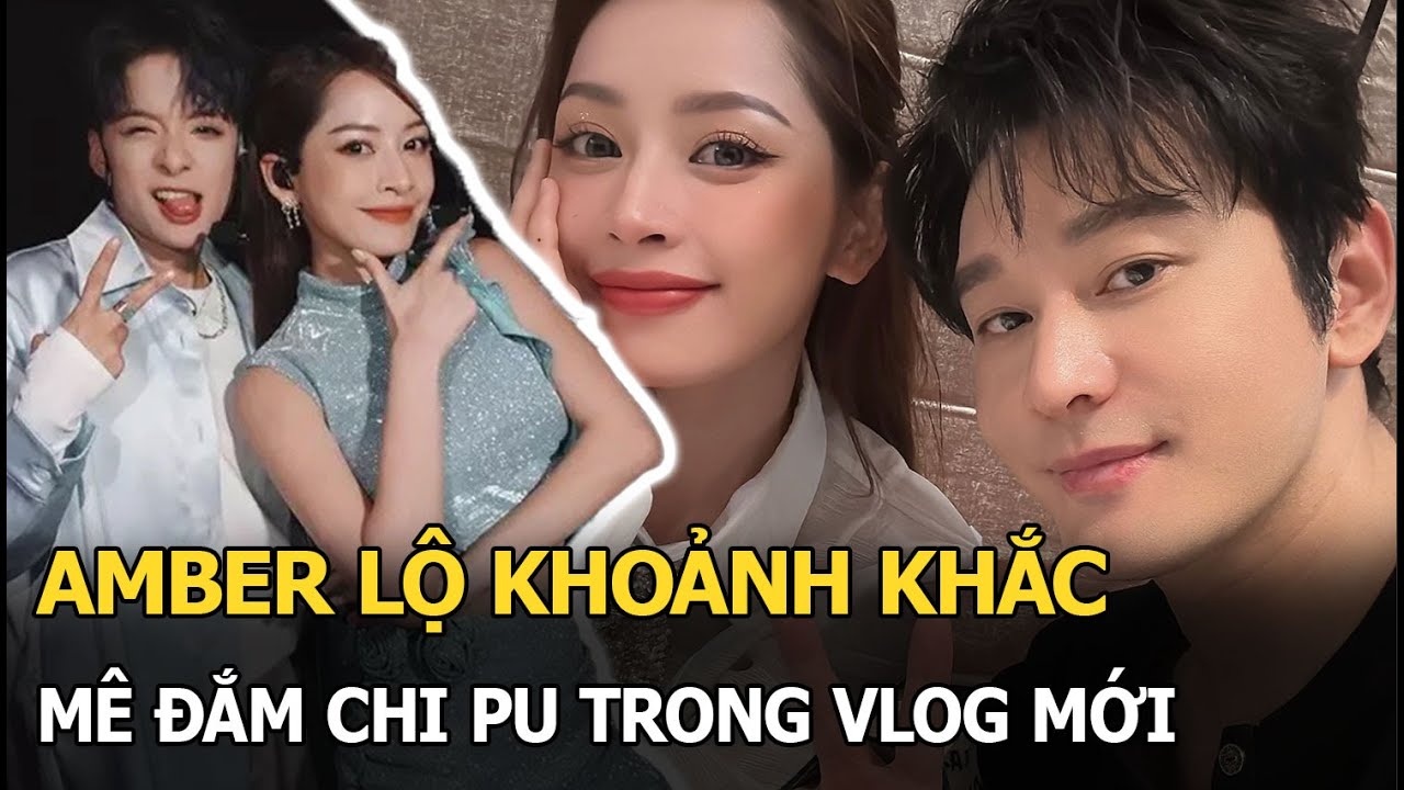 Amber lộ khoảnh khắc mê đắm Chi Pu trong vlog mới