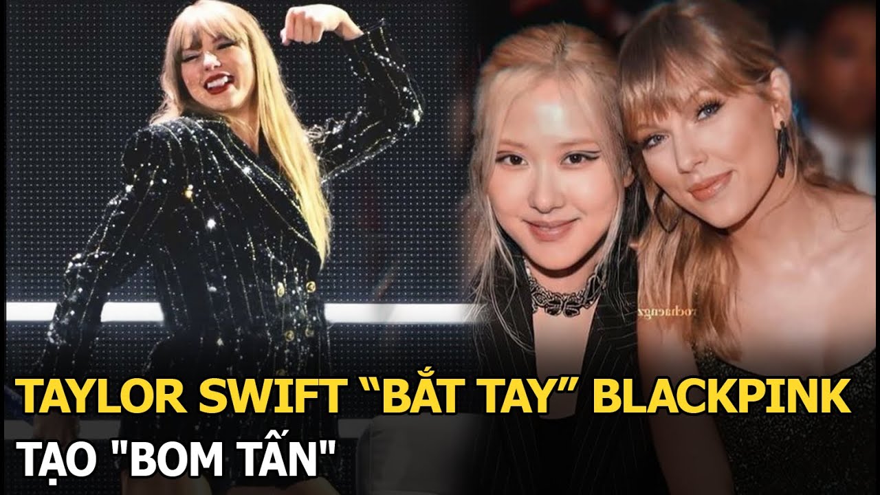 Taylor Swift “bắt tay” BLACKPINK tạo "bom tấn"