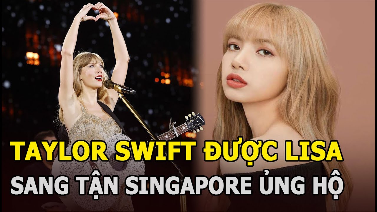 Taylor Swift được Lisa sang tận Singapore ủng hộ?