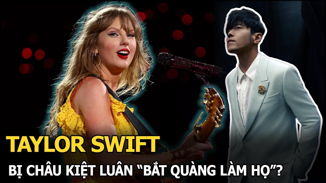 Taylor Swift bị Châu Kiệt Luân “bắt quàng làm họ”?