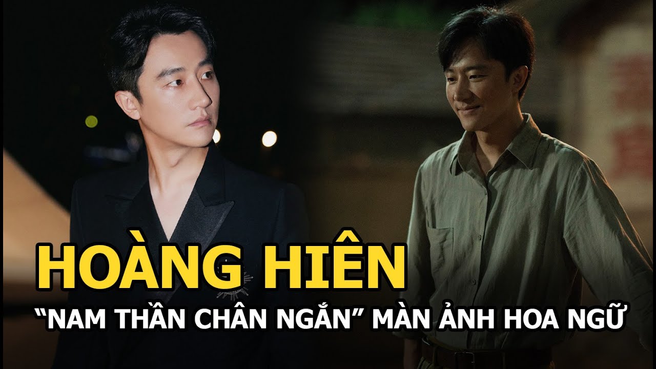 Hoàng Hiên: "Nam thần chân ngắn" màn ảnh Hoa ngữ