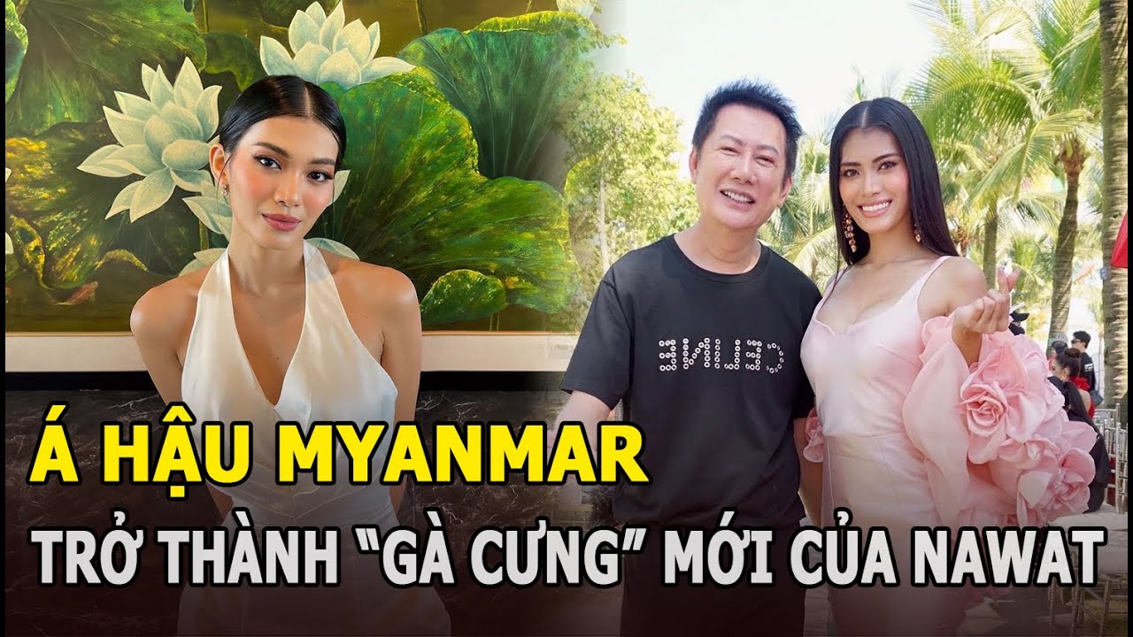 Á hậu Myanmar tâm cơ, “đá” Engfa Waraha sang 1 bên để danh chính ngôn thuận làm “con cưng” ông Nawat