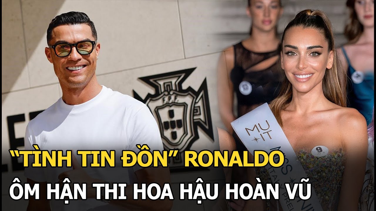 “Tình tin đồn” Ronaldo ôm hận thi Hoa hậu Hoàn vũ