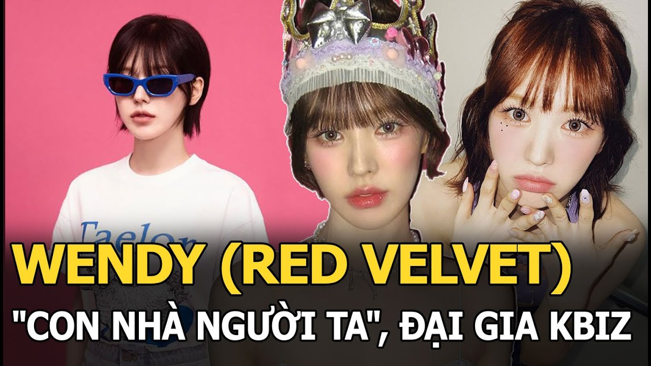 Wendy Red Velvet: "Con nhà người ta", đại gia Kbiz