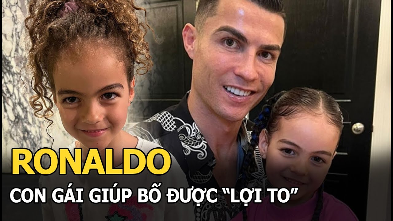 Con gái Ronaldo giúp bố được “lợi to” đúng dịp đặc biệt, 1 chi tiết gây chú ý