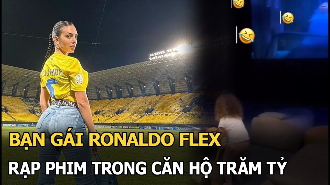 Bạn gái Ronaldo flex rạp phim trong căn hộ trăm tỷ