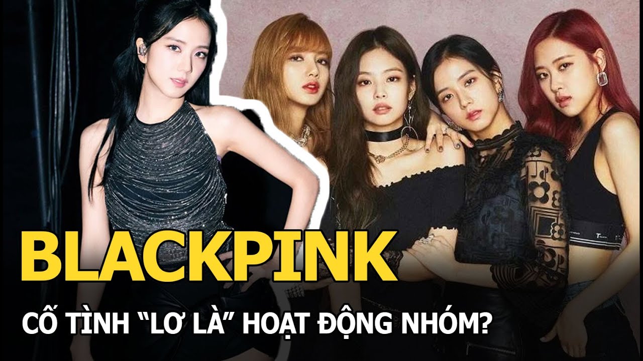 BLACKPINK cố tình "lơ là" hoạt động nhóm?