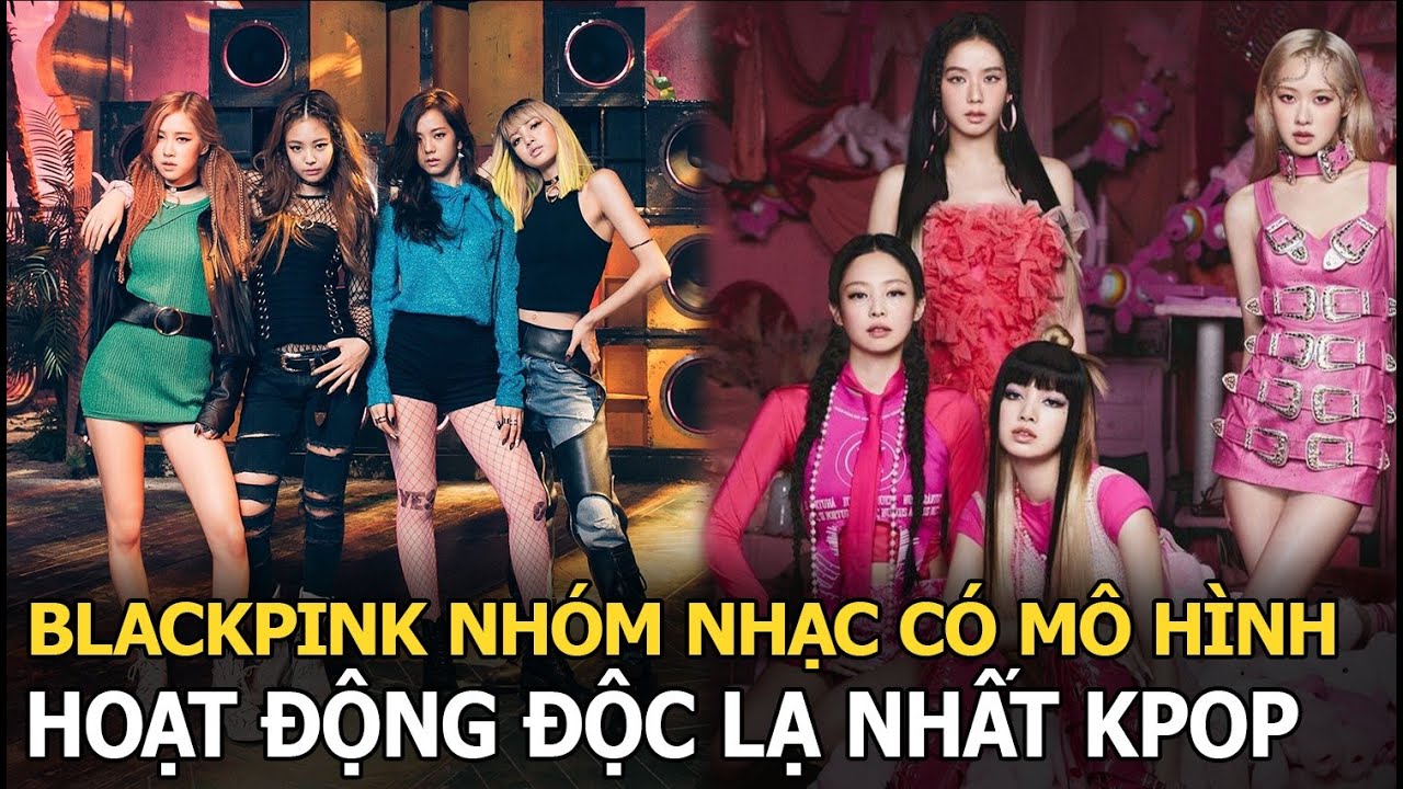 BLACKPINK có mô hình hoạt động độc lạ nhất Kpop