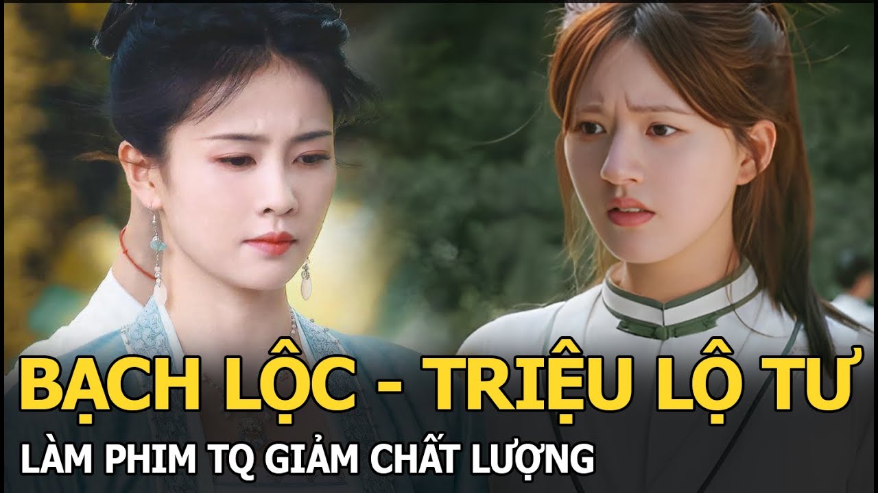 Bạch Lộc, Triệu Lộ Tư có công “giúp” chất lượng phim Trung Quốc ngày càng giảm