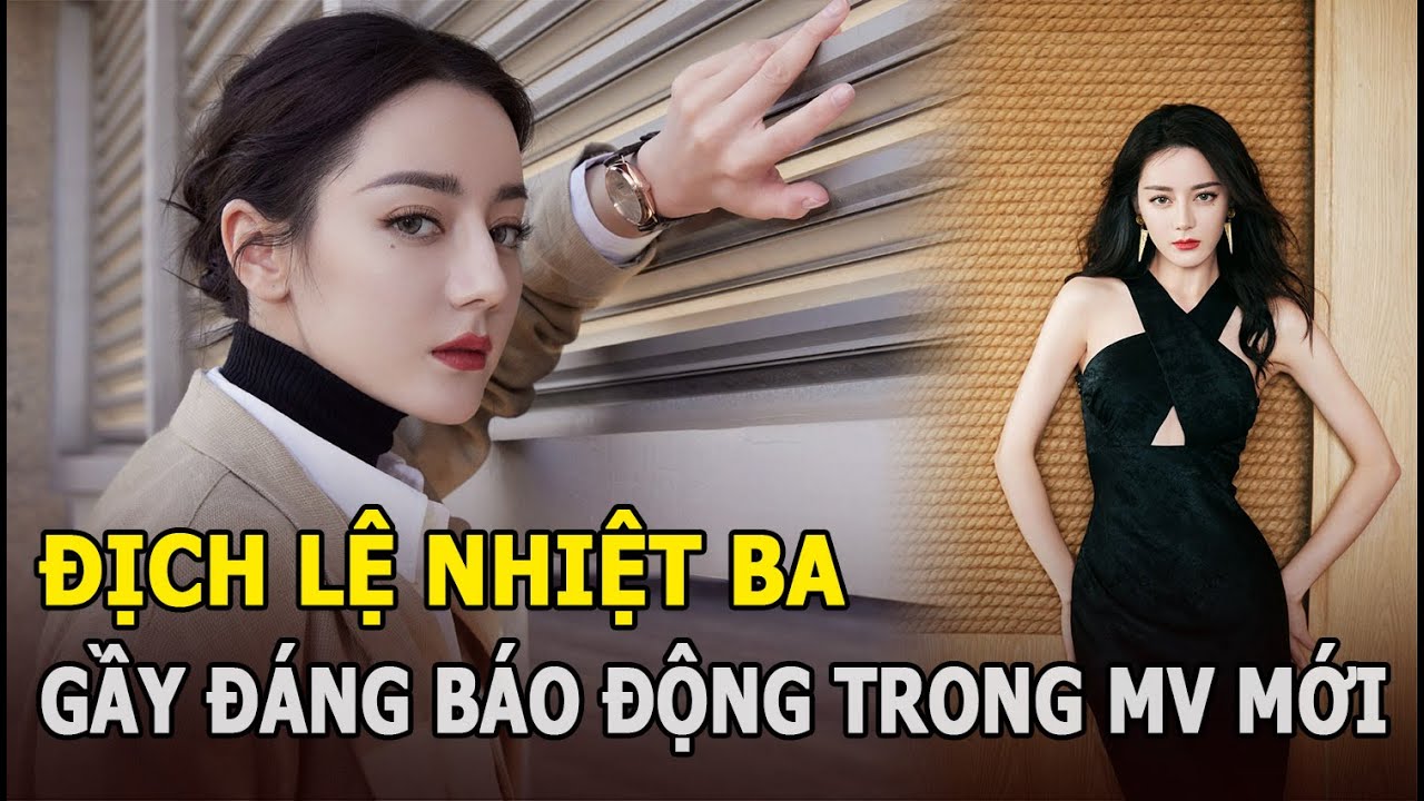 Địch Lệ Nhiệt Ba gầy đáng báo động trong MV mới