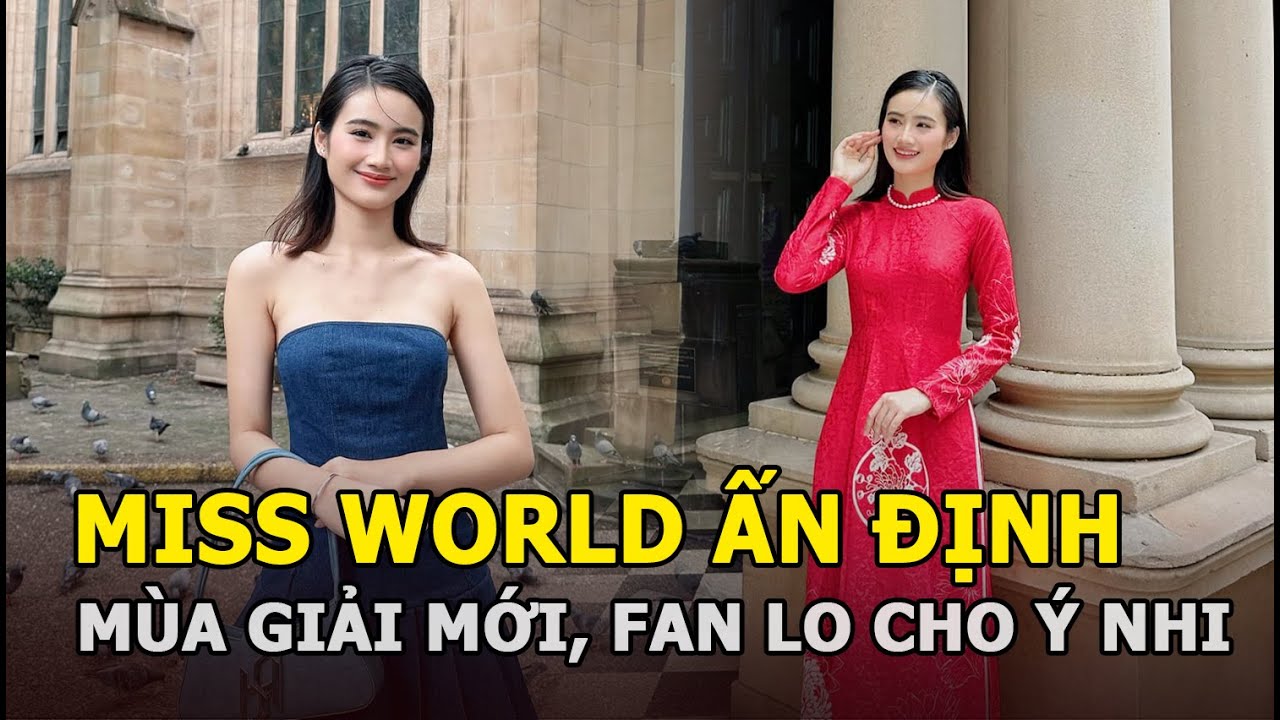 Miss World ấn định mùa giải mới, fan lo cho Ý Nhi