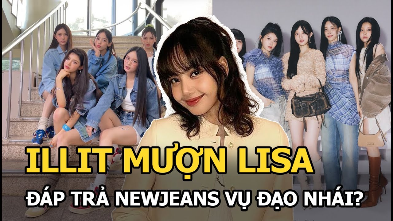 ILLIT mượn Lisa để đáp trả NewJeans vụ đạo nhái?