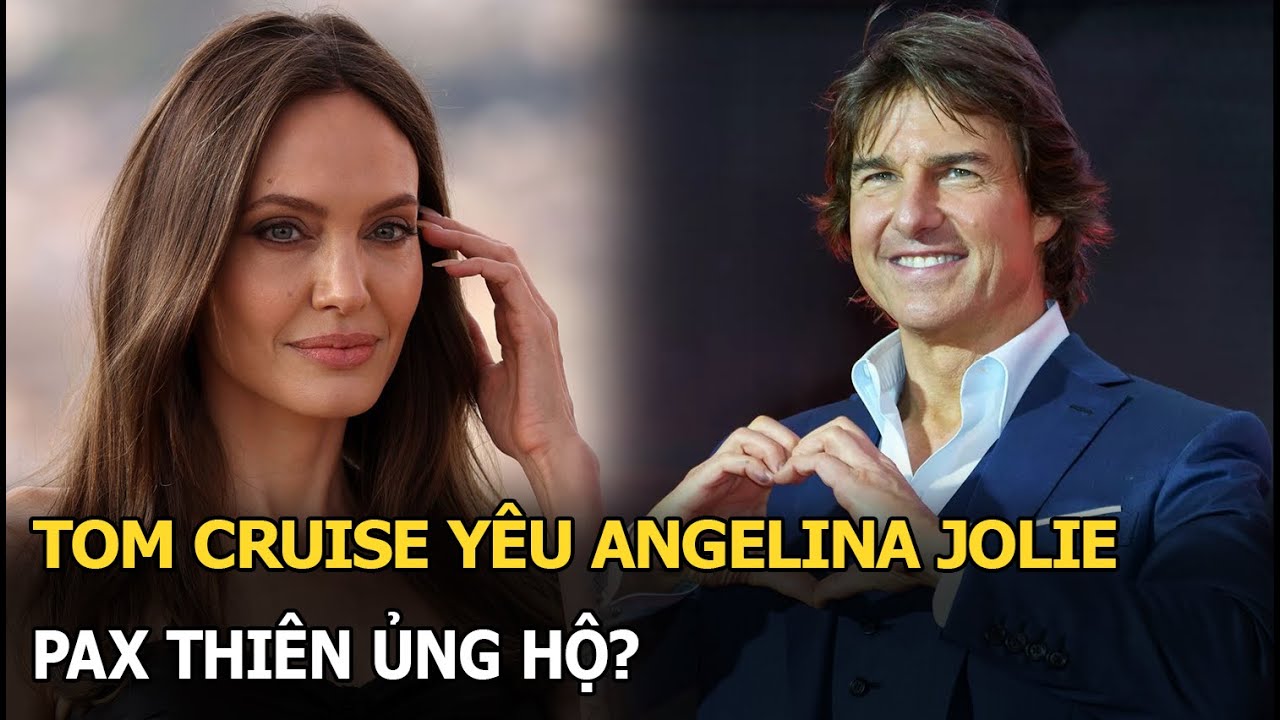 Tom Cruise yêu Angelina Jolie, Pax Thiên ủng hộ?