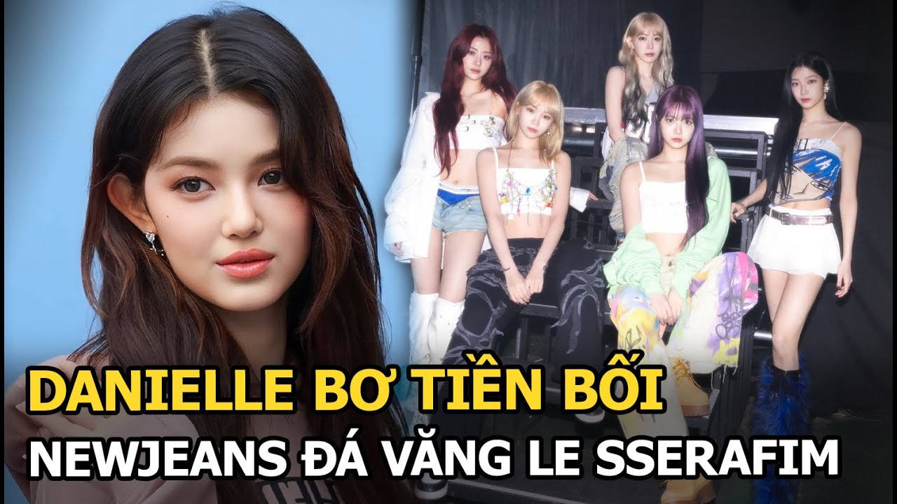 Danielle bơ tiền bối, NewJeans đá văng LE SSERAFIM