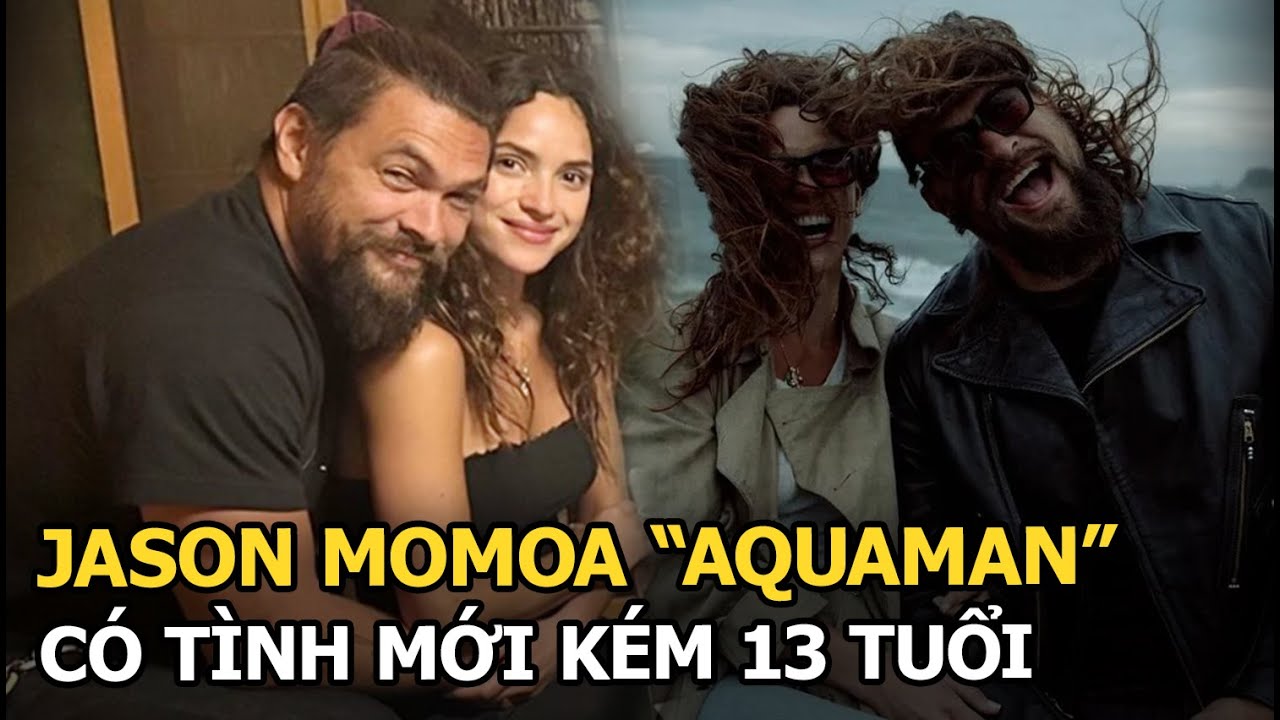 Jason Momoa "Aquaman" có tình mới kém 13 tuổi