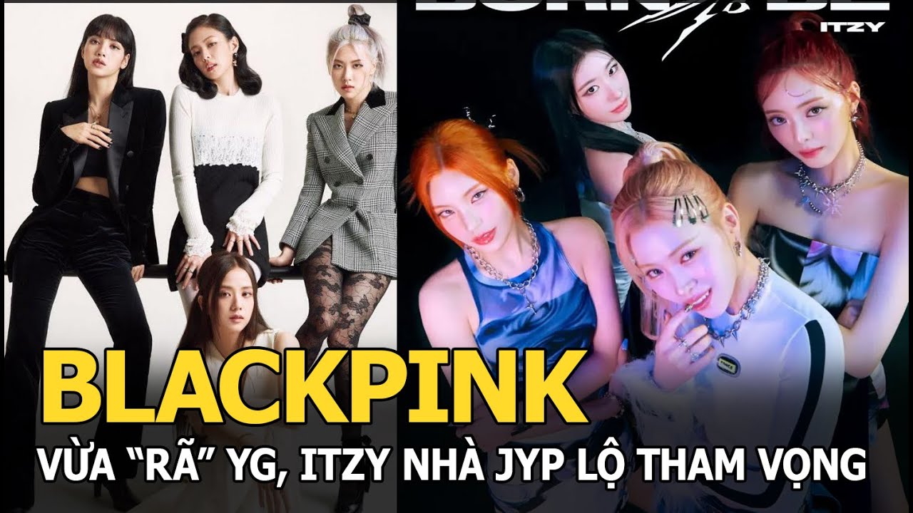 BLACKPINK vừa "rã" YG, ITZY nhà JYP lộ tham vọng