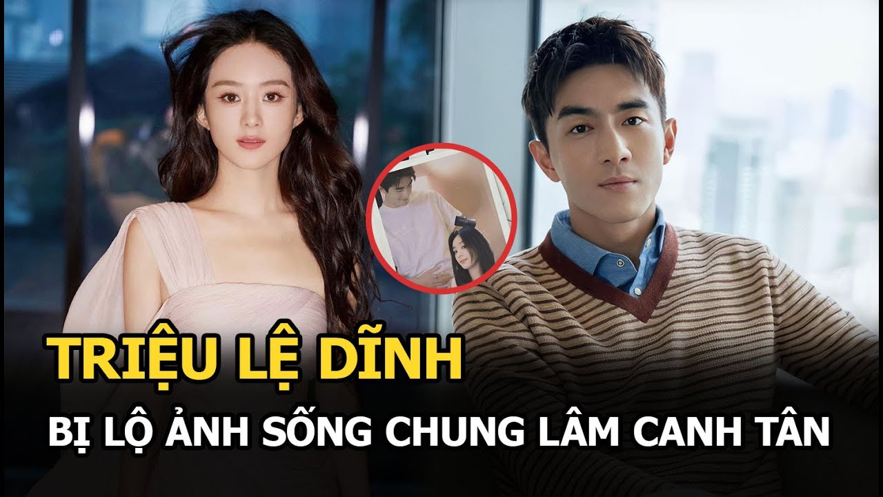 Triệu Lệ Dĩnh bị lộ ảnh sống chung Lâm Canh Tân