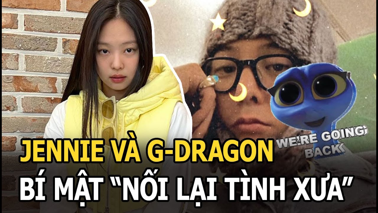 Jennie và G-Dragon bí mật "nối lại tình xưa"