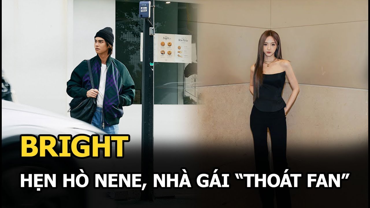 Bright hẹn hò Nene, nhà gái "thoát fan"