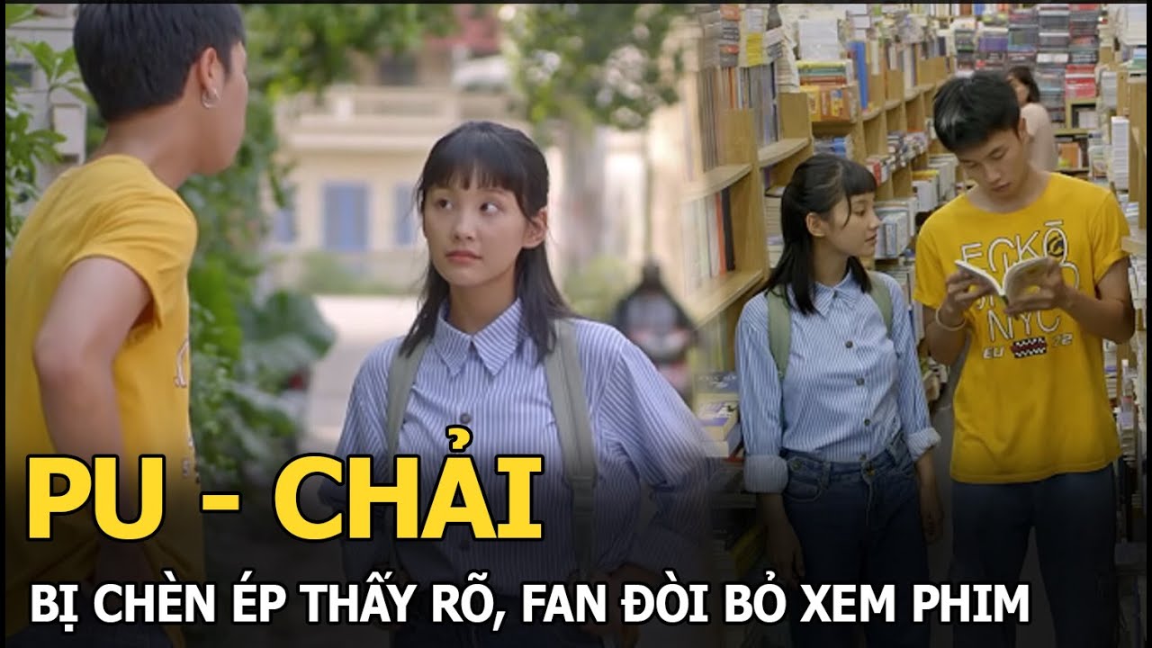 Pu - Chải bị chèn ép thấy rõ, fan đòi bỏ xem phim