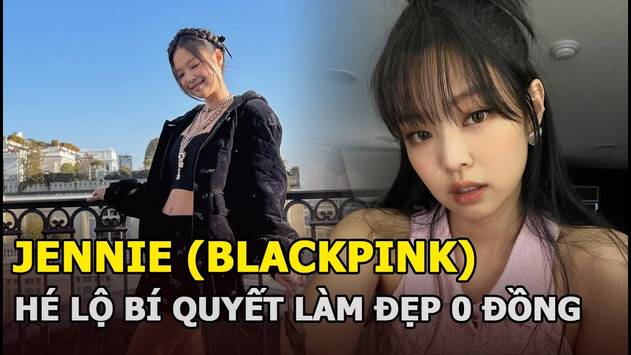 Jennie (Blackpink) hé lộ bí quyết làm đẹp 0 đồng