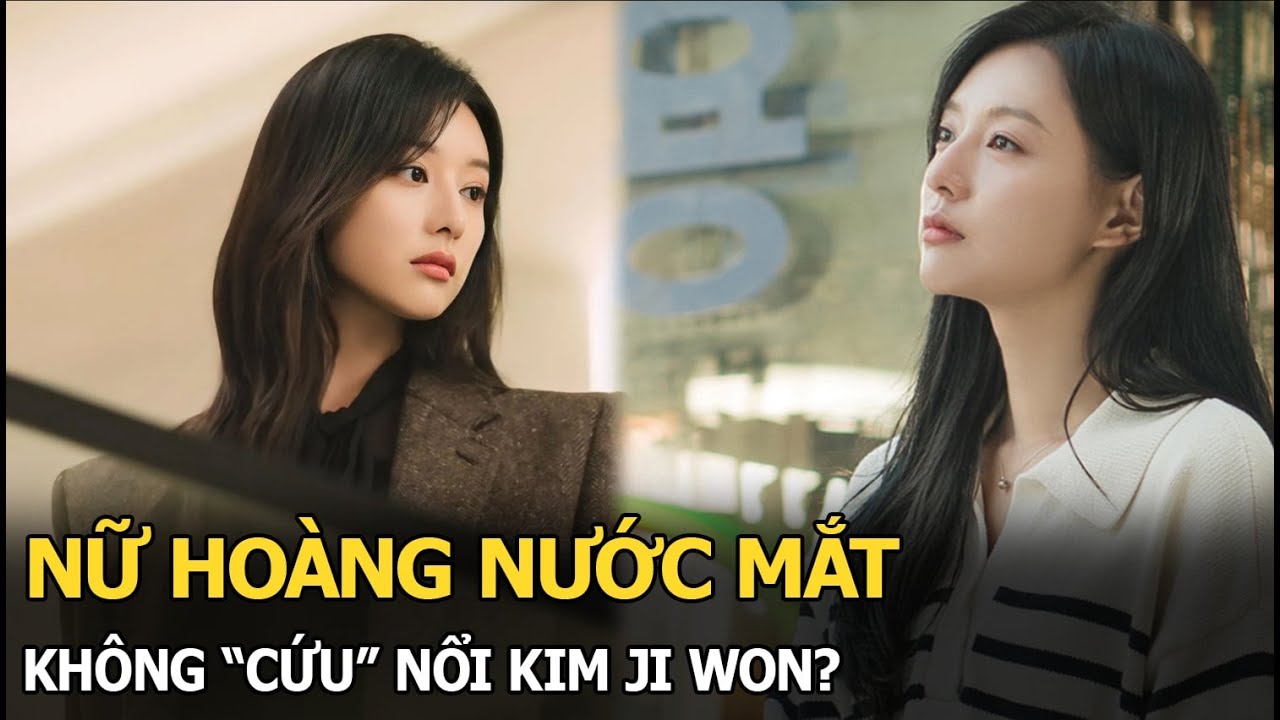 Nữ Hoàng Nước Mắt không “cứu” nổi Kim Ji Won?