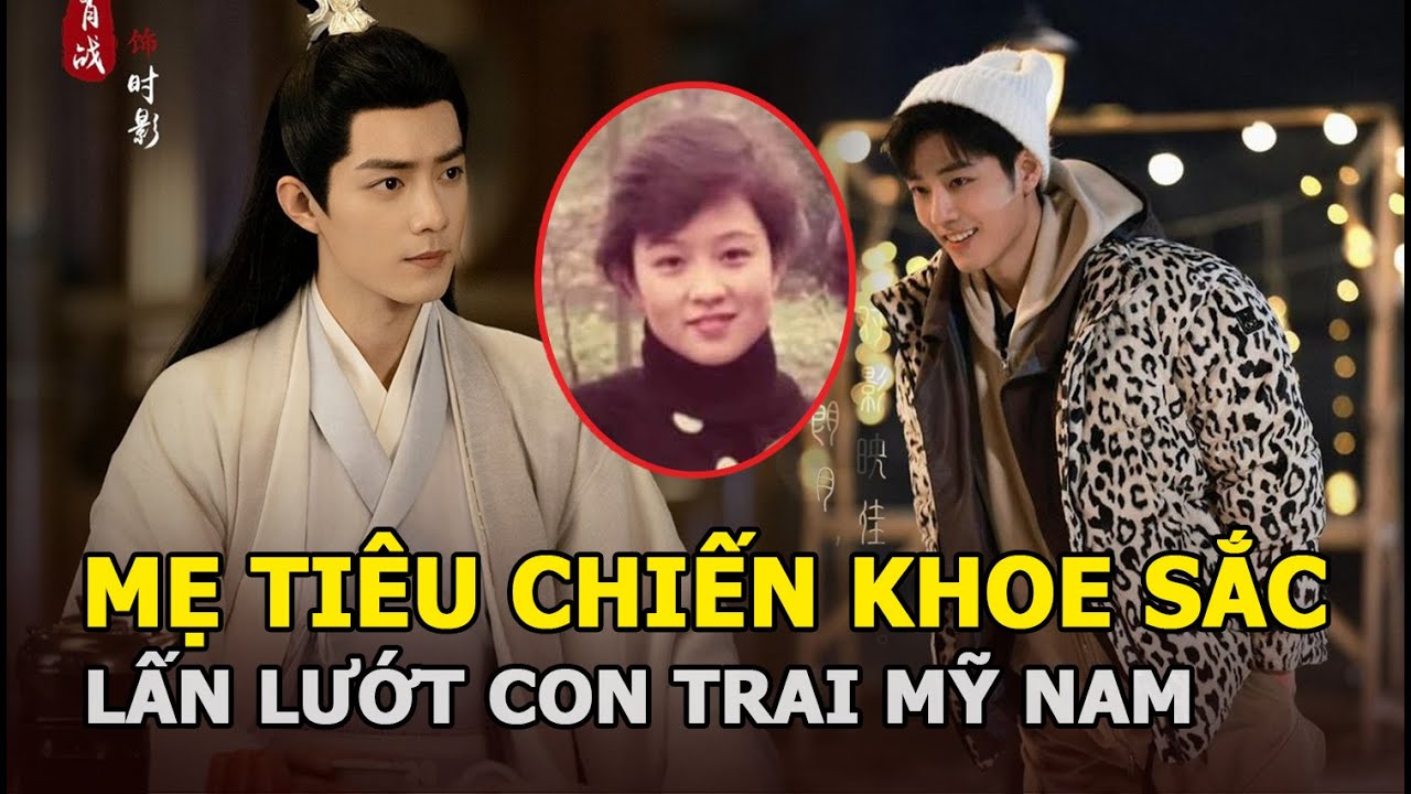 Mẹ Tiêu Chiến khoe sắc lấn lướt con trai mỹ nam