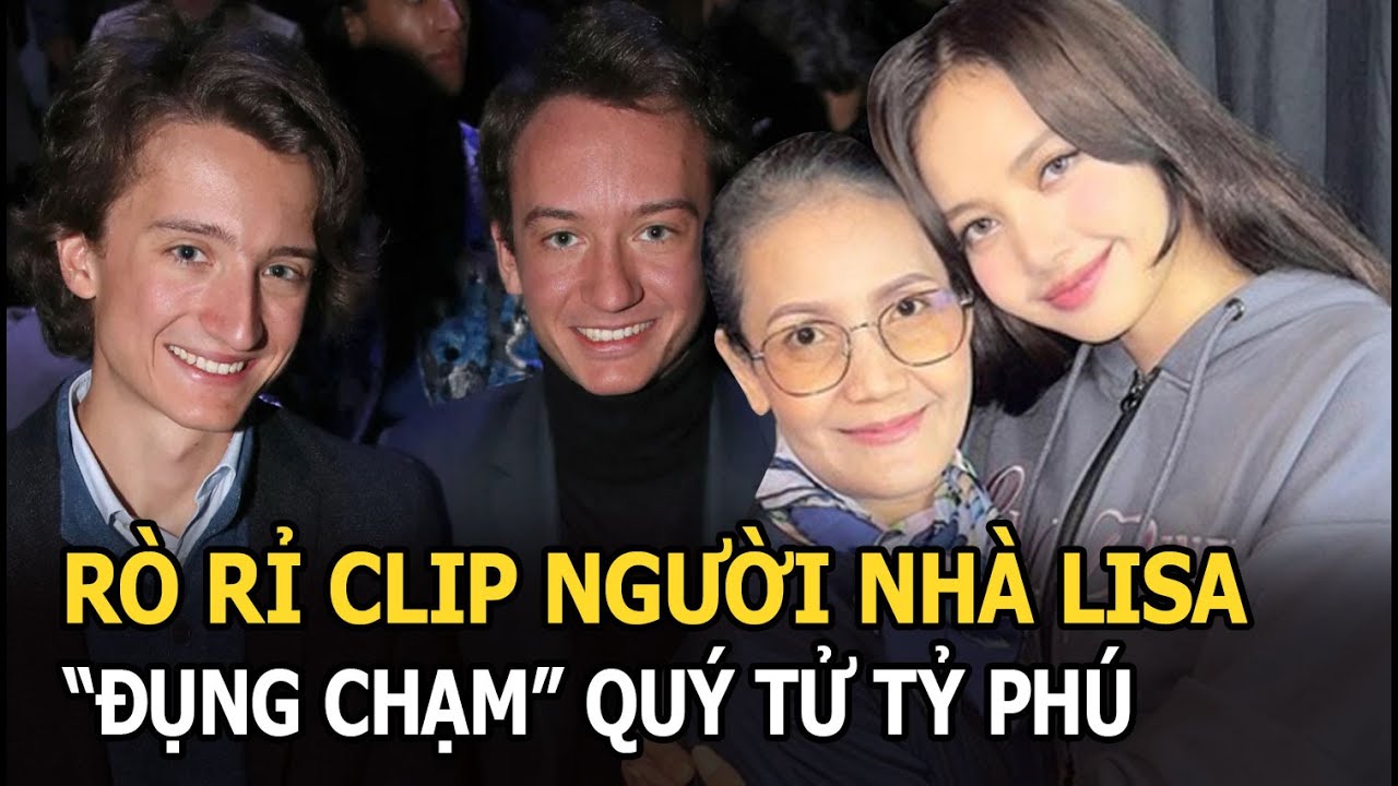 Rò rỉ clip người nhà Lisa “đụng chạm” quý tử tỷ phú sau bữa ăn, mẹ nữ idol có phản ứng gây chú ý