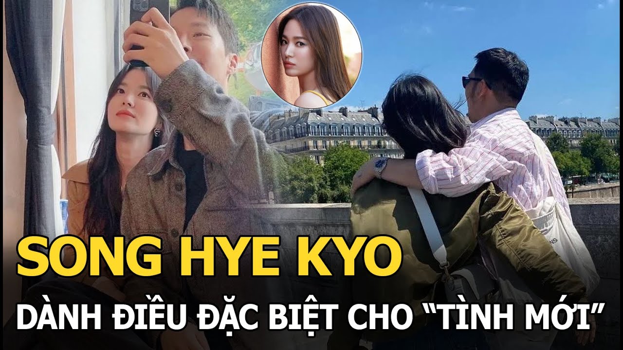 Song Hye Kyo dành điều đặc biệt cho “người mới”, ngầm khẳng định Song Joong Ki chỉ là quá khứ!