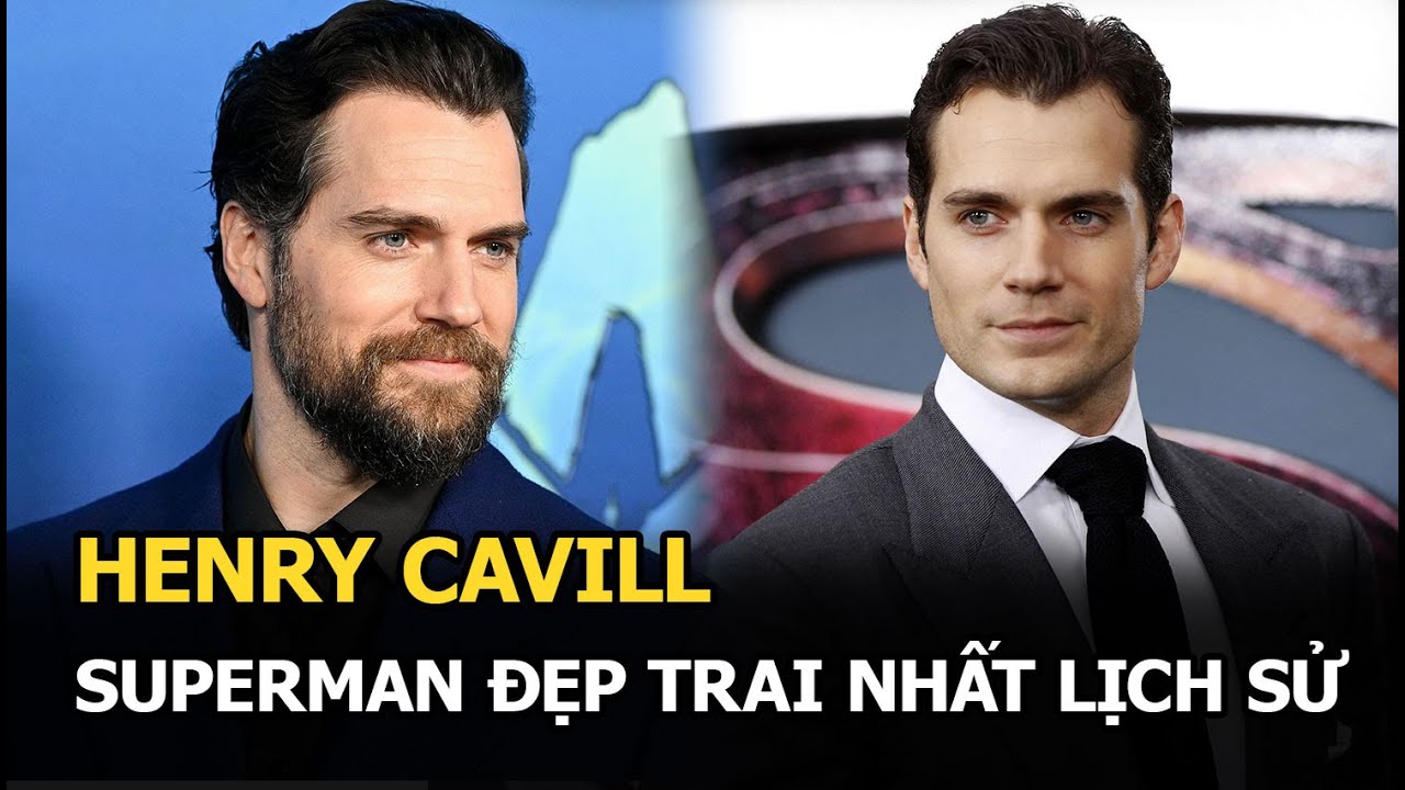 Henry Cavill: Superman đẹp trai nhất lịch sử