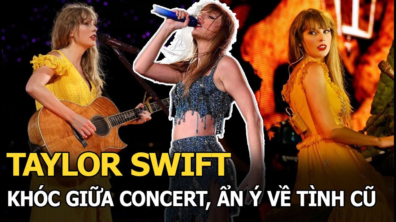 Taylor Swift khóc giữa concert, ẩn ý về tình cũ