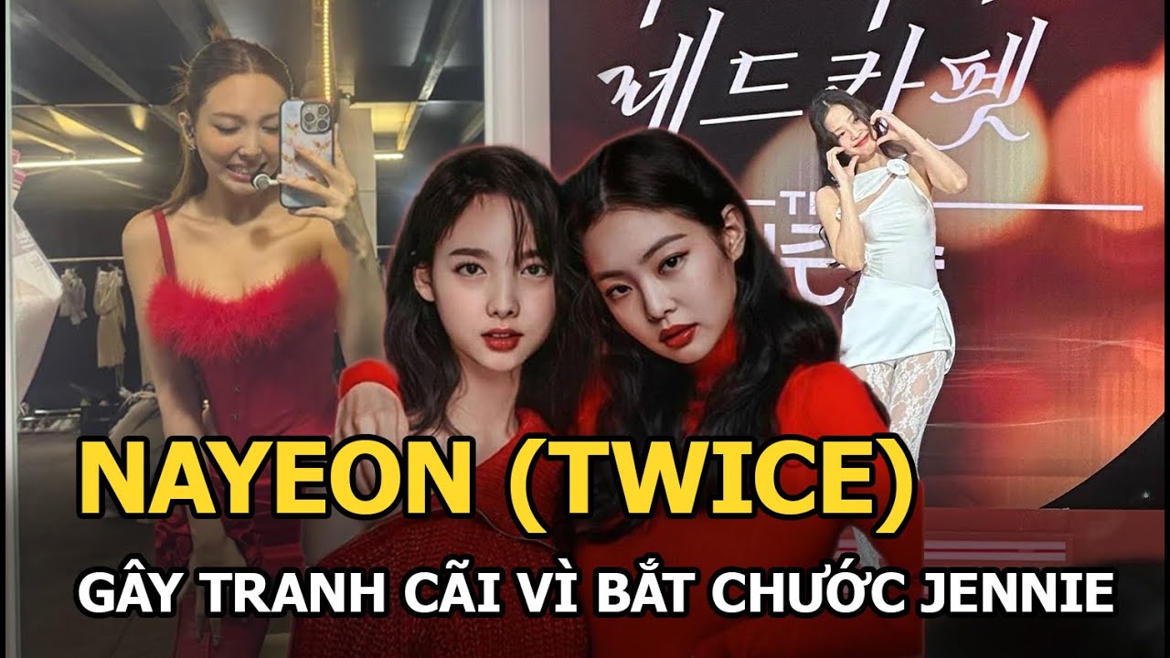 Nayeon (TWICE) gây tranh cãi vì bắt chước Jennie