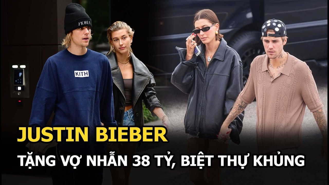 Justin Bieber tặng vợ nhẫn 38 tỷ, biệt thự khủng