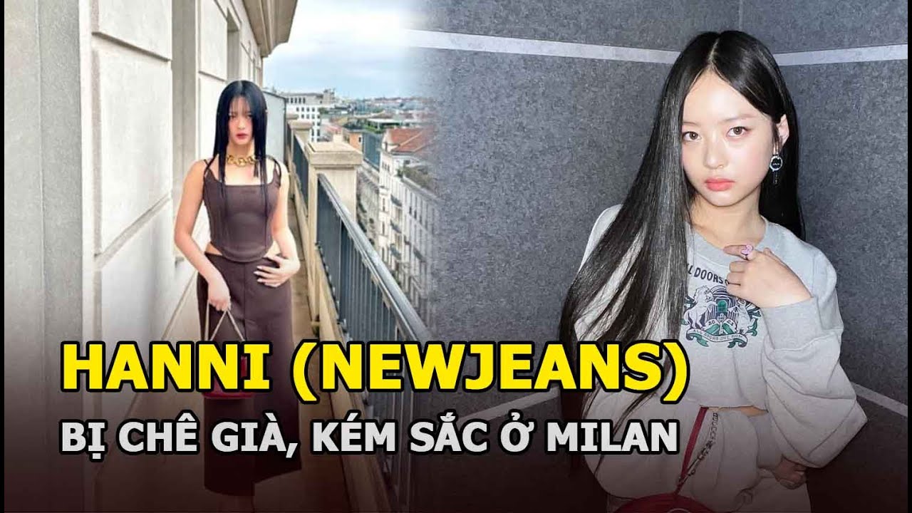 Hanni (NewJeans) bị chê già, kém sắc ở Milan