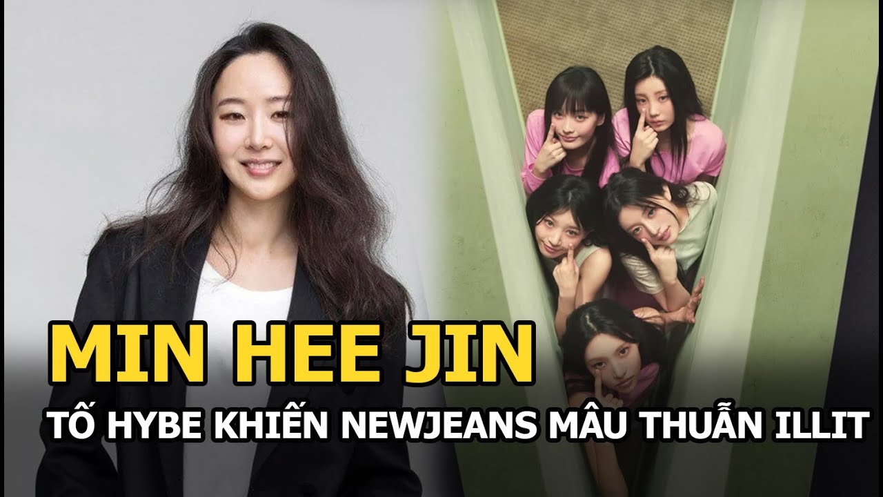 Min Hee Jin tố HYBE khiến NewJeans mâu thuẫn ILLIT