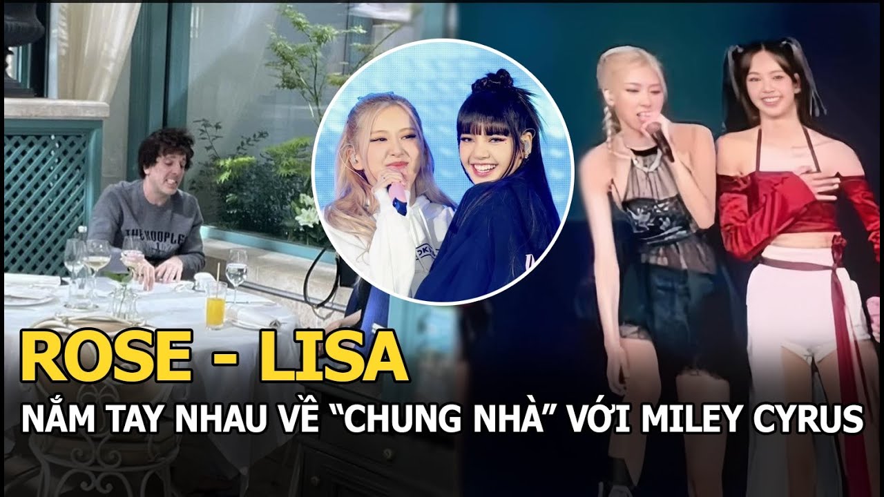 Rosé - Lisa nắm tay nhau “về chung nhà” với Miley Cyrus, Adele, chính thức nói lời tạm biệt với YG?