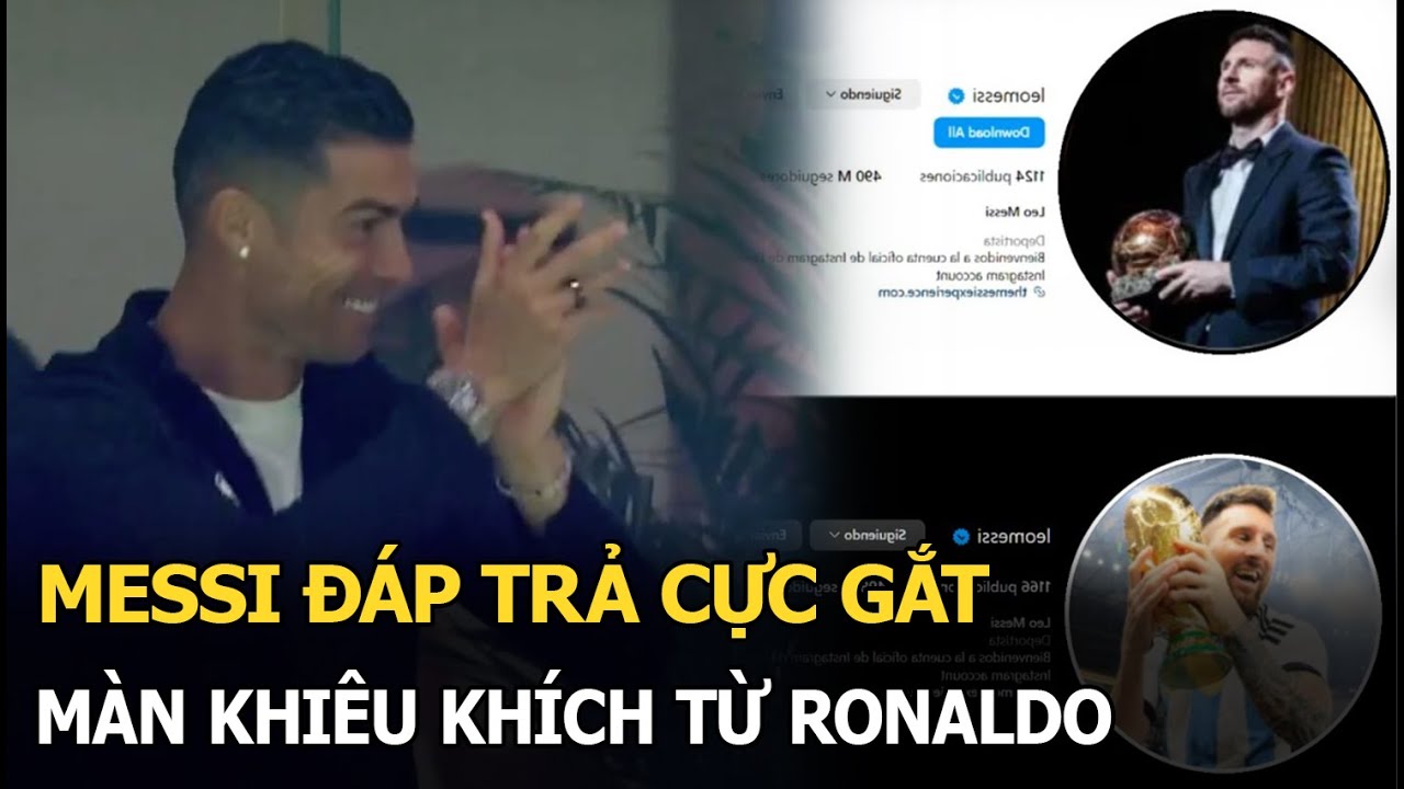 Messi đáp trả cực gắt màn khiêu khích từ Ronaldo