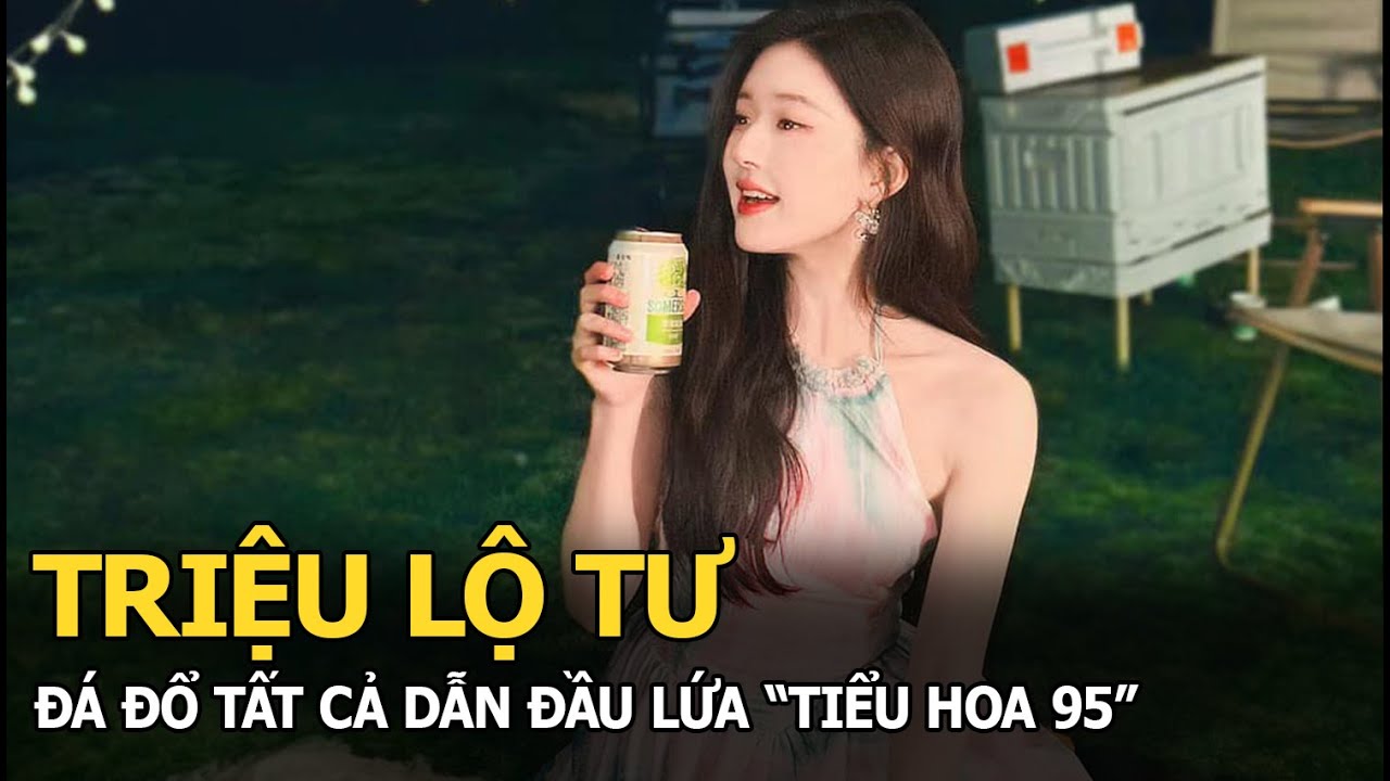 Triệu Lộ Tư đá đổ tất cả dẫn đầu lứa “tiểu hoa 95”