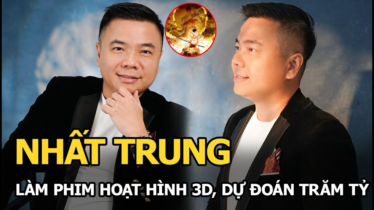 Nhất Trung làm phim hoạt hình 3D, dự đoán trăm tỷ